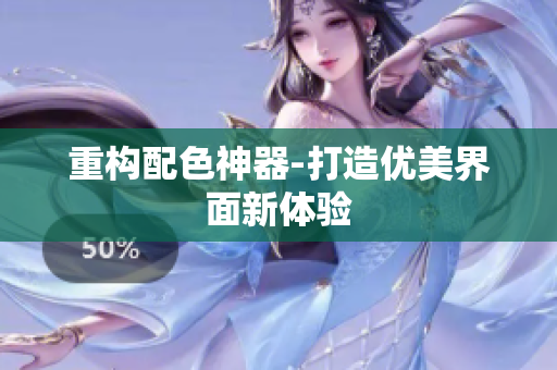 重构配色神器-打造优美界面新体验