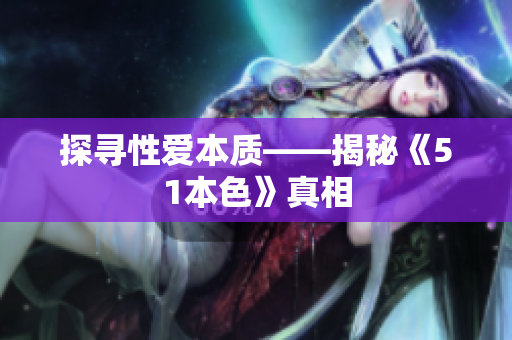探寻性爱本质——揭秘《51本色》真相