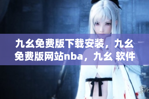 九幺免费版下载安装，九幺免费版网站nba，九幺 软件，九幺免费版网站nba下载，九幺 软件下载----gGrUoBLNL3zh