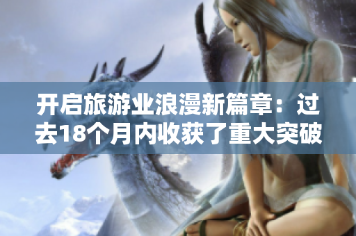 开启旅游业浪漫新篇章：过去18个月内收获了重大突破