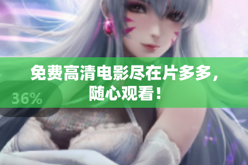 免费高清电影尽在片多多，随心观看！