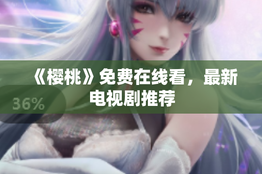 《樱桃》免费在线看，最新电视剧推荐