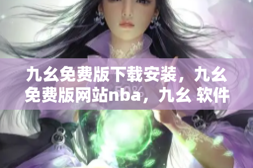九幺免费版下载安装，九幺免费版网站nba，九幺 软件，九幺免费版网站nba下载，九幺 软件下载----vlKtQ5OE17Zm