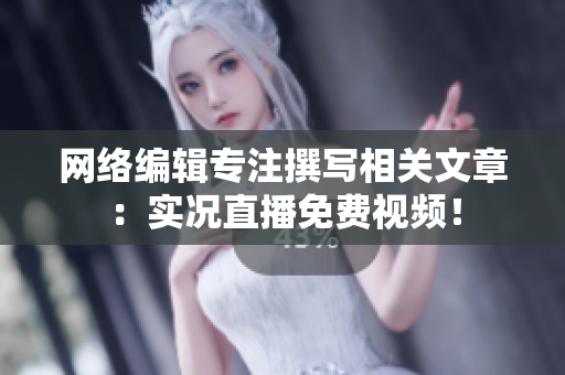 网络编辑专注撰写相关文章：实况直播免费视频！