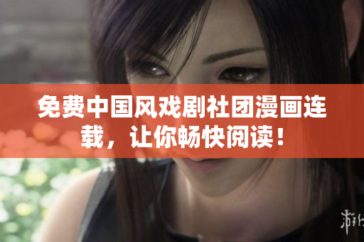 免费中国风戏剧社团漫画连载，让你畅快阅读！