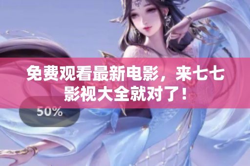 免费观看最新电影，来七七影视大全就对了！