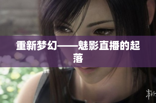 重新梦幻——魅影直播的起落
