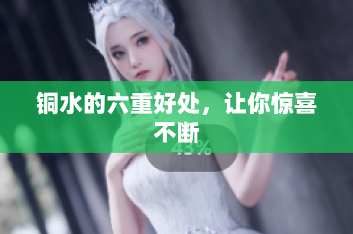 铜水的六重好处，让你惊喜不断