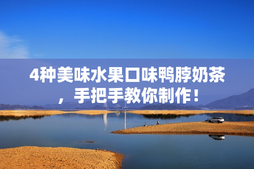 4种美味水果口味鸭脖奶茶，手把手教你制作！