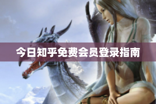今日知乎免费会员登录指南