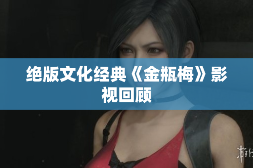 绝版文化经典《金瓶梅》影视回顾