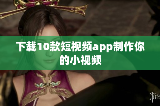 下载10款短视频app制作你的小视频