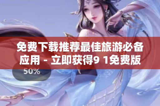 免费下载推荐最佳旅游必备应用 - 立即获得9 1免费版