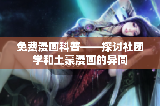 免费漫画科普——探讨社团学和土豪漫画的异同