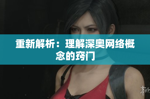 重新解析：理解深奥网络概念的窍门