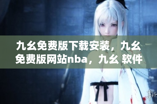 九幺免费版下载安装，九幺免费版网站nba，九幺 软件，九幺免费版网站nba下载，九幺 软件下载----PI07NWU0fBGq