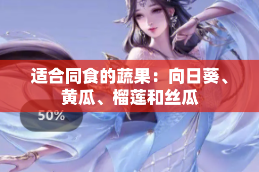 适合同食的蔬果：向日葵、黄瓜、榴莲和丝瓜
