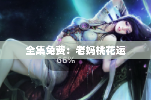 全集免费：老妈桃花运