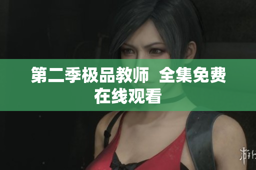 第二季极品教师  全集免费在线观看