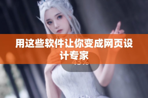 用这些软件让你变成网页设计专家