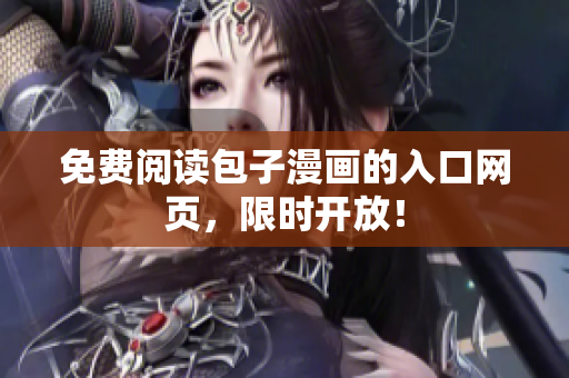 免费阅读包子漫画的入口网页，限时开放！