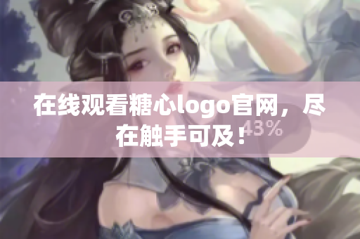 在线观看糖心logo官网，尽在触手可及！