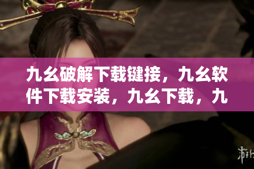 九幺破解下载键接，九幺软件下载安装，九幺下载，九幺免费版下载安装，九幺免费版网站nba----omfYpWpqzfzb