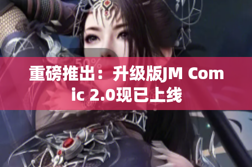 重磅推出：升级版JM Comic 2.0现已上线