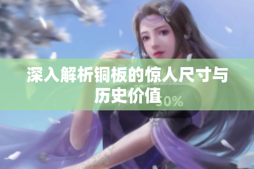 深入解析铜板的惊人尺寸与历史价值