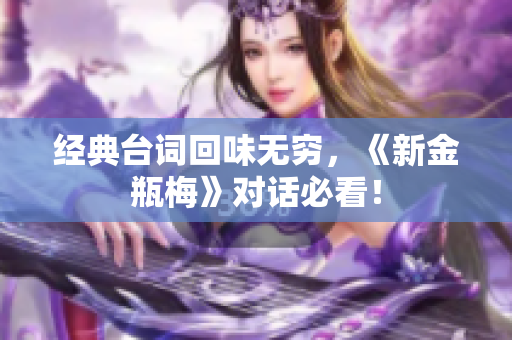 经典台词回味无穷，《新金瓶梅》对话必看！