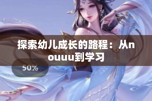 探索幼儿成长的路程：从nouuu到学习