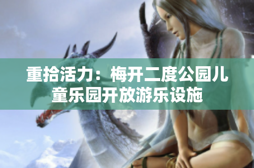 重拾活力：梅开二度公园儿童乐园开放游乐设施