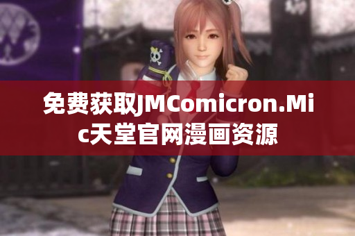 免费获取JMComicron.Mic天堂官网漫画资源
