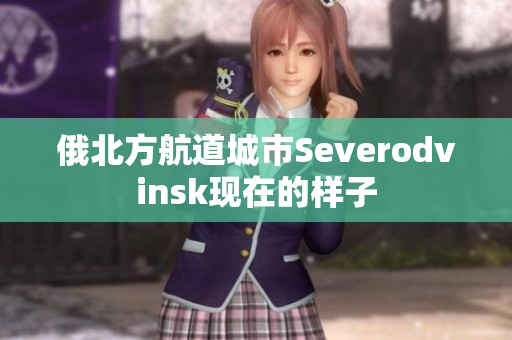 俄北方航道城市Severodvinsk现在的样子