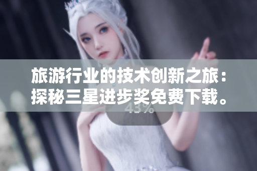 旅游行业的技术创新之旅：探秘三星进步奖免费下载。