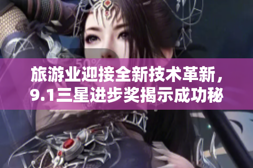旅游业迎接全新技术革新，9.1三星进步奖揭示成功秘诀