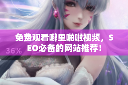 免费观看噼里啪啦视频，SEO必备的网站推荐！