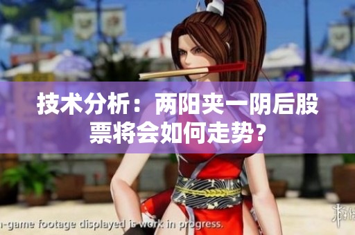 技术分析：两阳夹一阴后股票将会如何走势？
