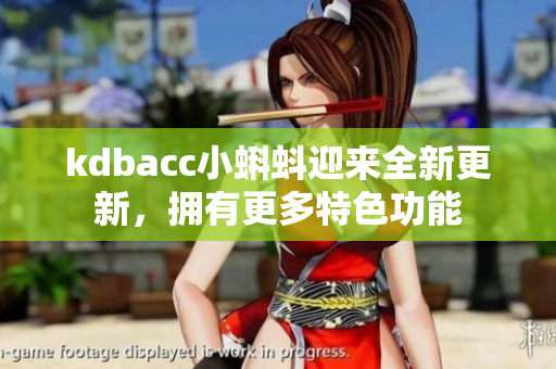 kdbacc小蝌蚪迎来全新更新，拥有更多特色功能