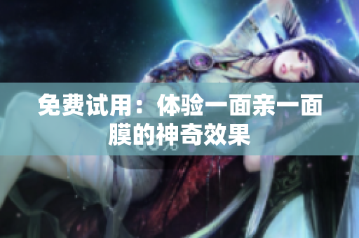 免费试用：体验一面亲一面膜的神奇效果