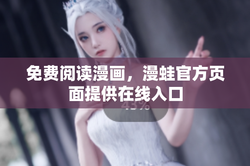免费阅读漫画，漫蛙官方页面提供在线入口