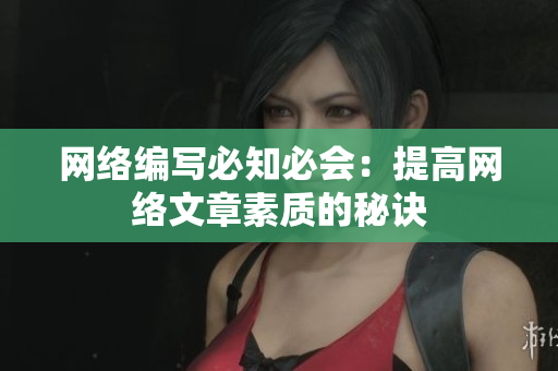 网络编写必知必会：提高网络文章素质的秘诀
