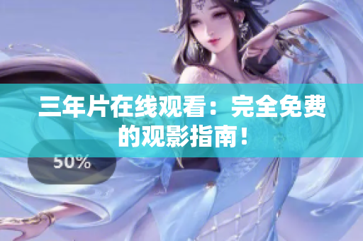 三年片在线观看：完全免费的观影指南！