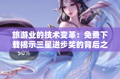 旅游业的技术变革：免费下载揭示三星进步奖的背后之旅