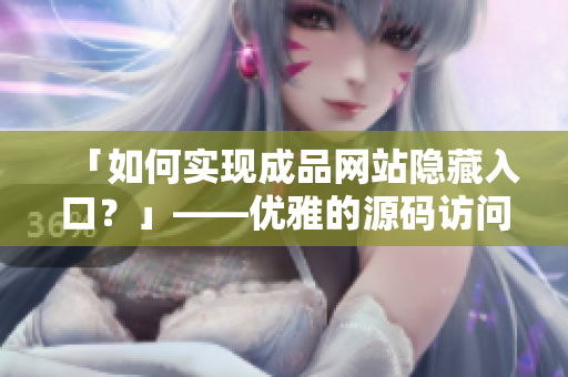 「如何实现成品网站隐藏入口？」——优雅的源码访问技巧