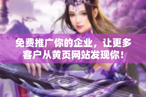 免费推广你的企业，让更多客户从黄页网站发现你！