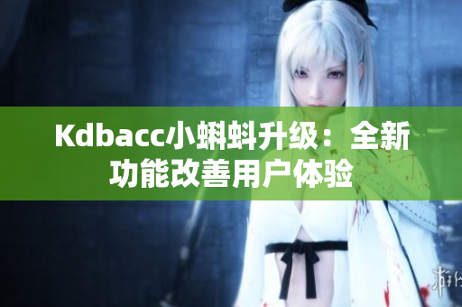 Kdbacc小蝌蚪升级：全新功能改善用户体验