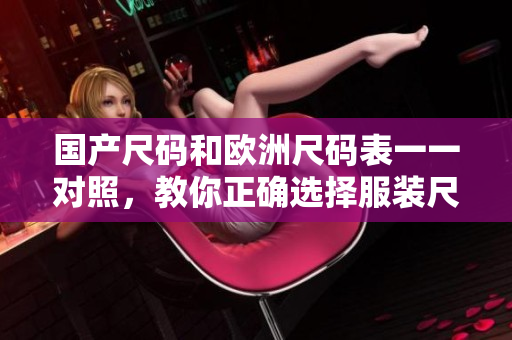 国产尺码和欧洲尺码表一一对照，教你正确选择服装尺码