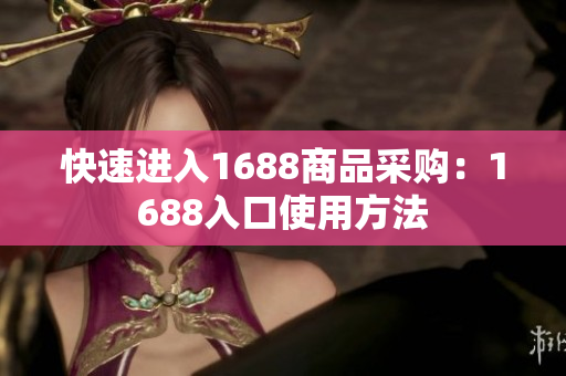 快速进入1688商品采购：1688入口使用方法