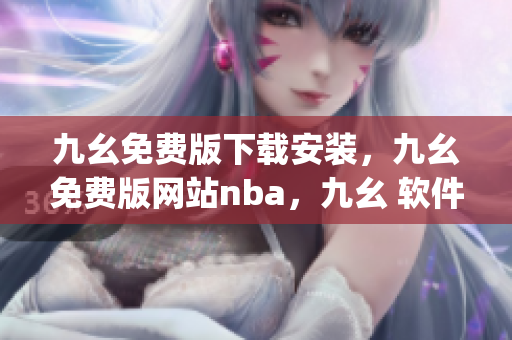 九幺免费版下载安装，九幺免费版网站nba，九幺 软件，九幺免费版网站nba下载，九幺 软件下载----vyuLPvvByAzq